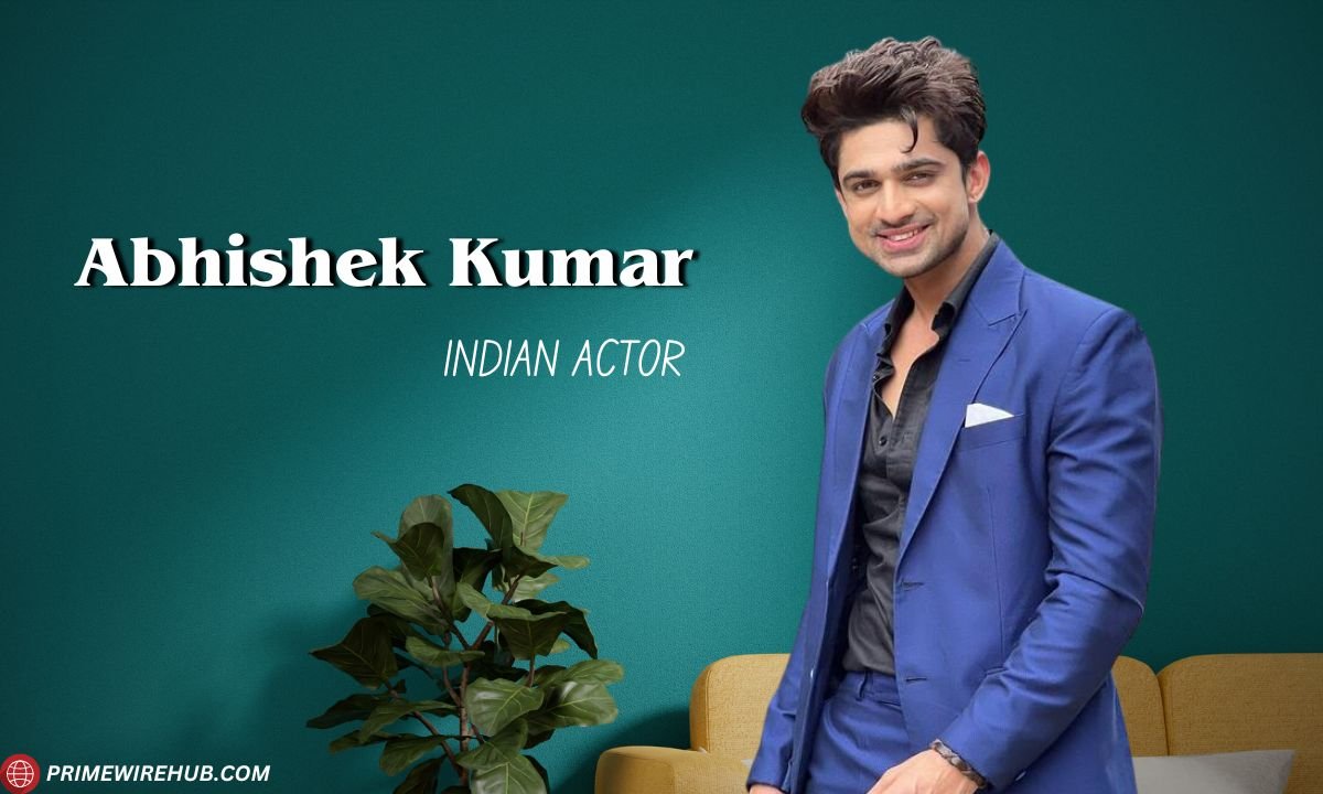 Abhishek Kumar: Bio, Wiki, Age, Height, Relationships and Net Worth