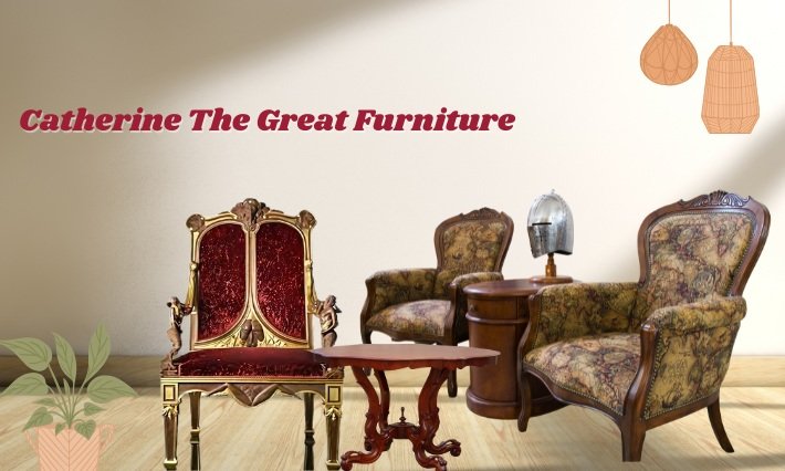 Catherine The Great Furniture: Beyond Class and Luxury